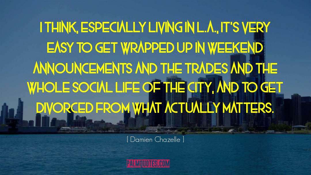 Life City quotes by Damien Chazelle