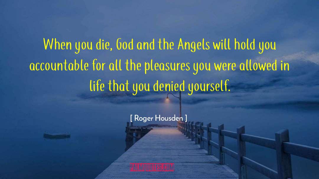 Life Death Happiness Enjoyment quotes by Roger Housden