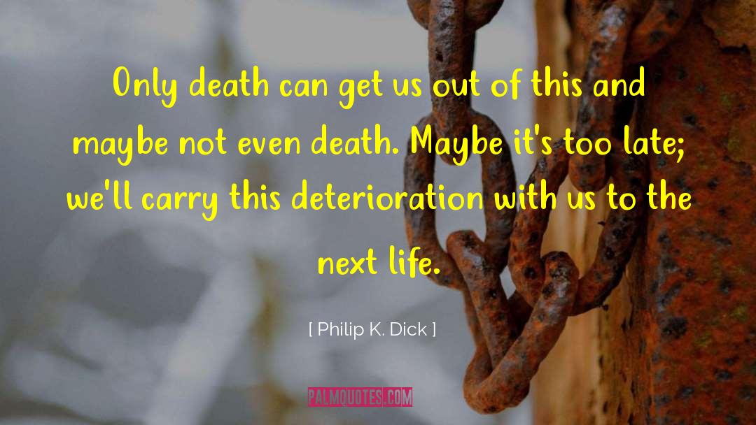 Life Death Late Never quotes by Philip K. Dick