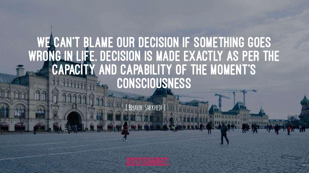 Life Decisions quotes by Bhavik Sarkhedi