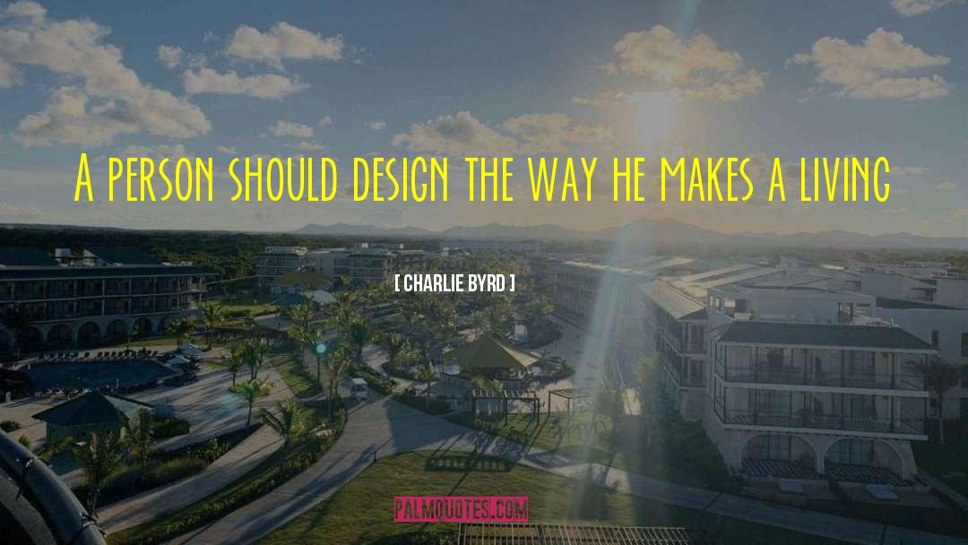 Life Design quotes by Charlie Byrd