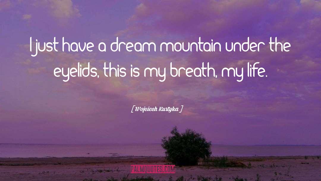 Life Dream quotes by Wojciech Kurtyka