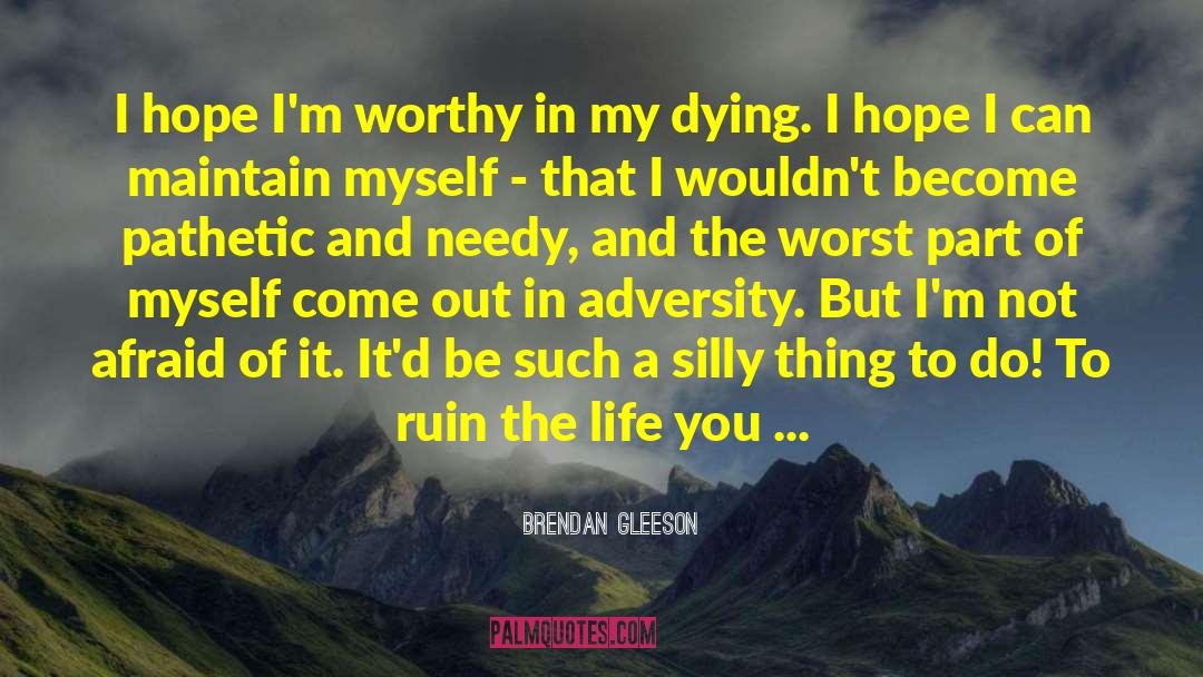 Life Dying Sickness quotes by Brendan Gleeson