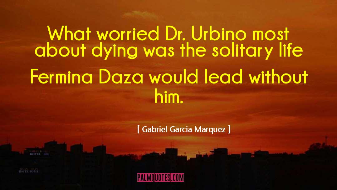 Life Dying Sickness quotes by Gabriel Garcia Marquez