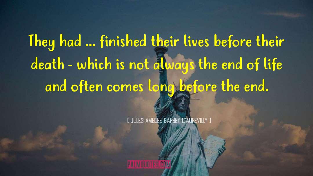 Life Ends quotes by Jules Amedee Barbey D'Aurevilly