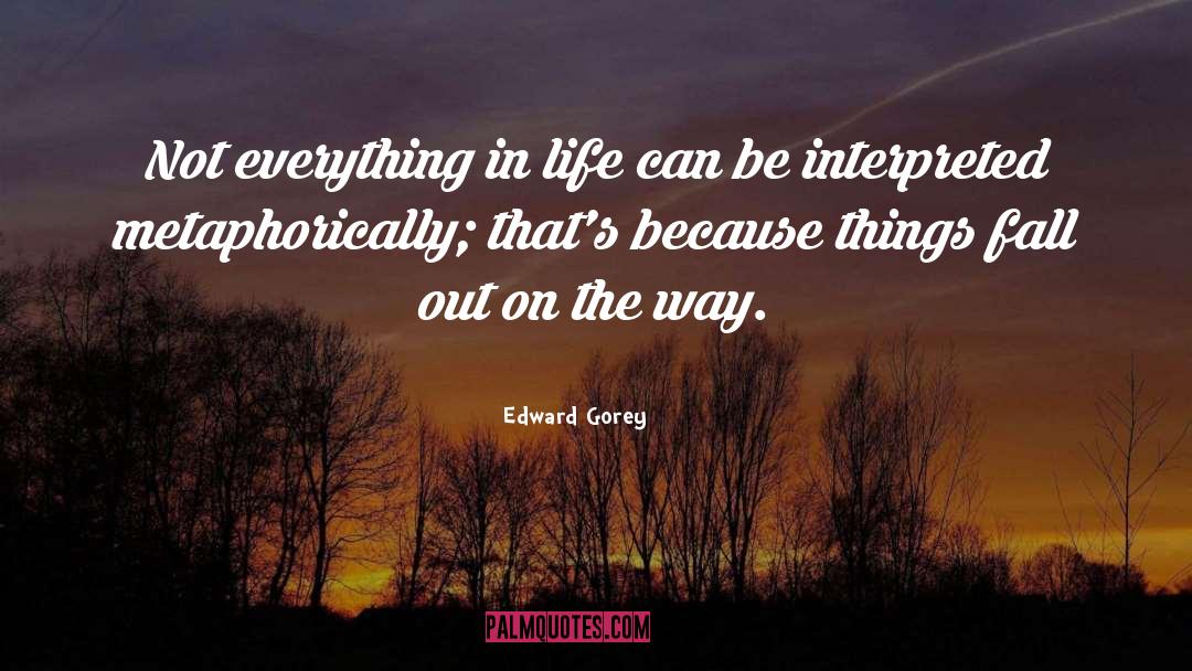 Life Evolves quotes by Edward Gorey