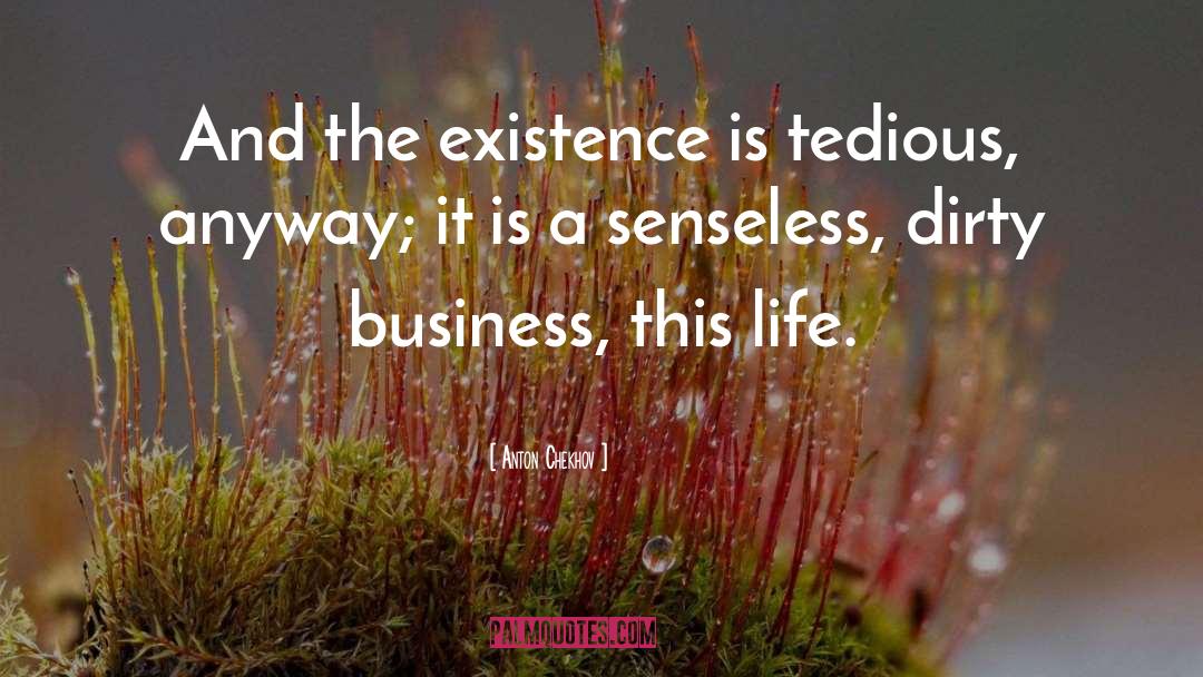 Life Existence quotes by Anton Chekhov