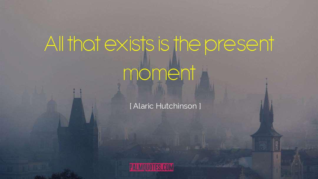 Life Existence quotes by Alaric Hutchinson