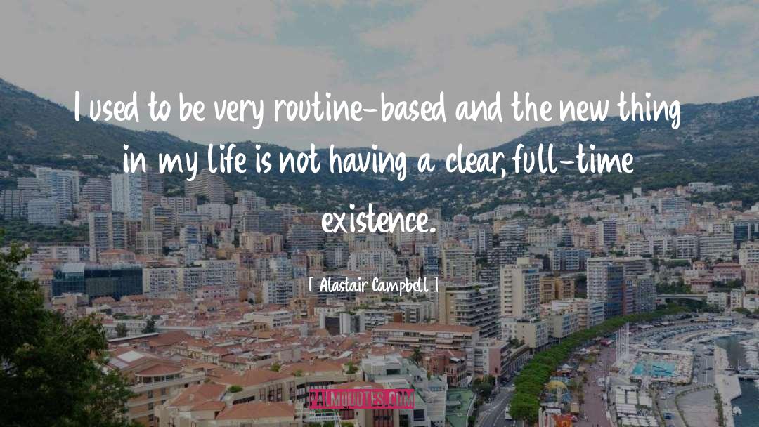 Life Existence quotes by Alastair Campbell