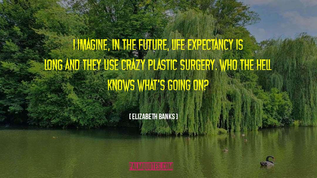 Life Expectancy quotes by Elizabeth Banks