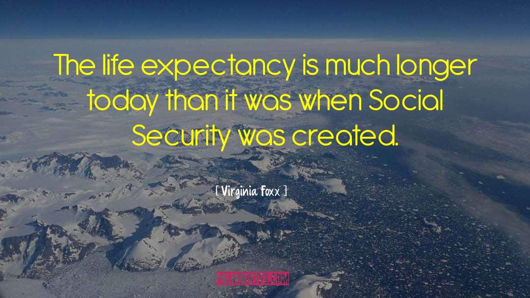 Life Expectancy quotes by Virginia Foxx