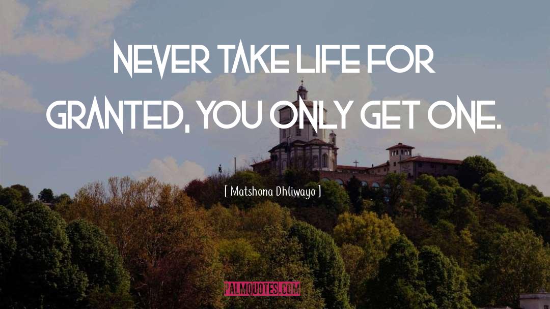 Life For Granted quotes by Matshona Dhliwayo