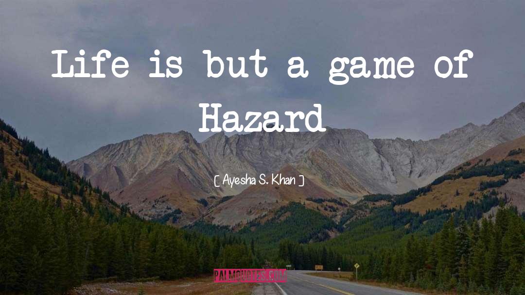 Life Game Hazard quotes by Ayesha S. Khan