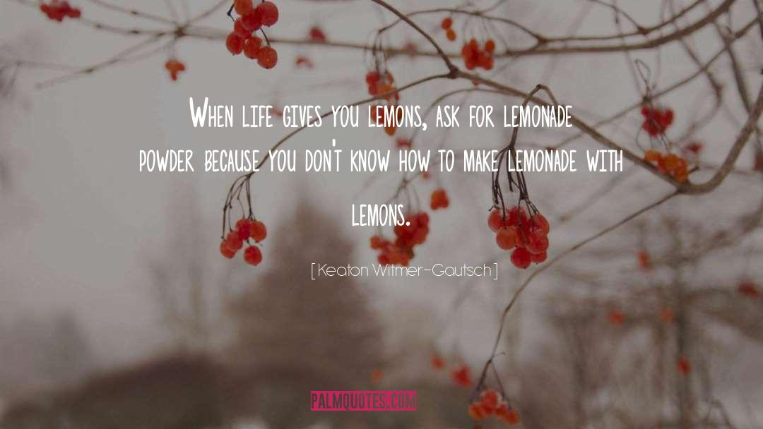Life Gives You Lemons quotes by Keaton Witmer-Gautsch