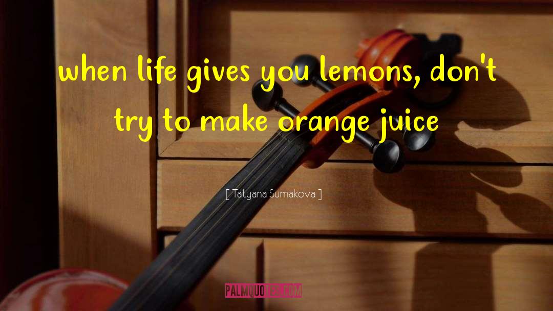 Life Gives You Lemons quotes by Tatyana Sumakova