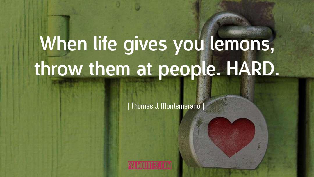 Life Gives You Lemons quotes by Thomas J. Montemarano