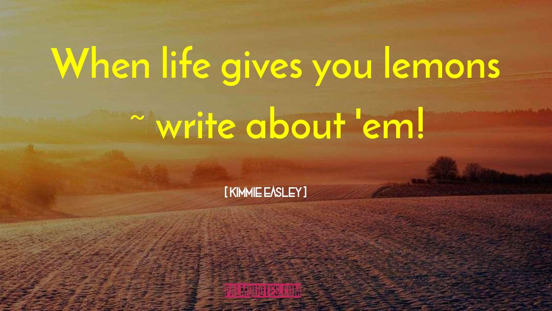 Life Gives You Lemons quotes by Kimmie Easley