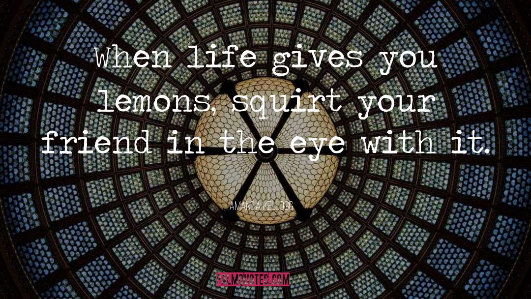 Life Gives You Lemons quotes by Amanda Kellogg