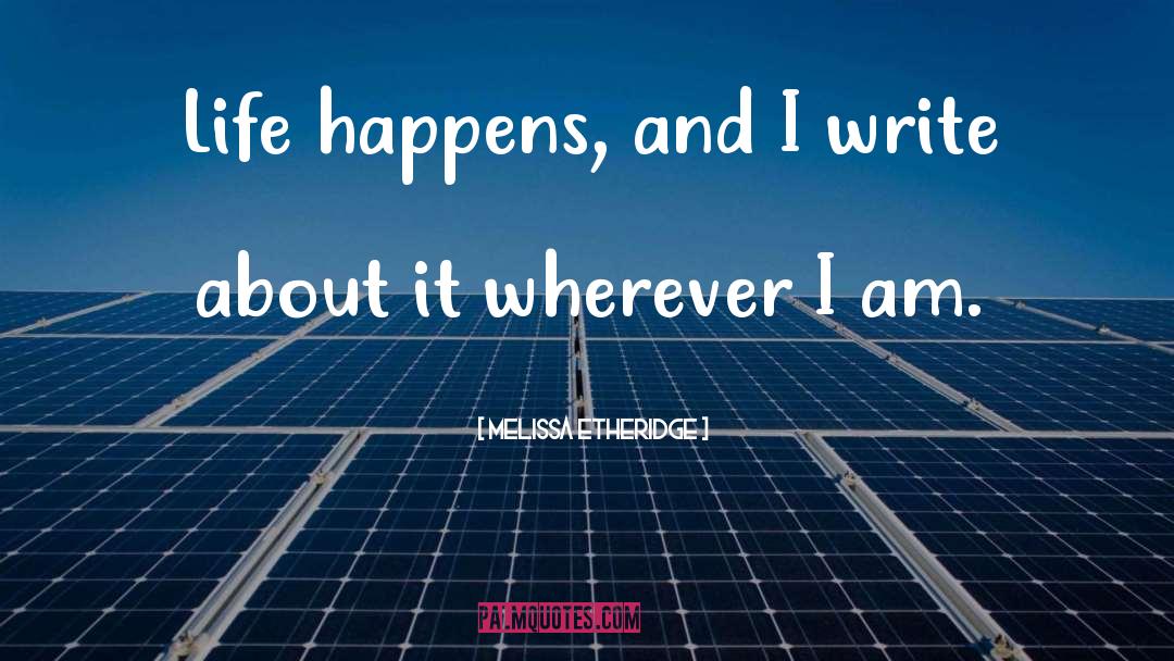 Life Happens quotes by Melissa Etheridge