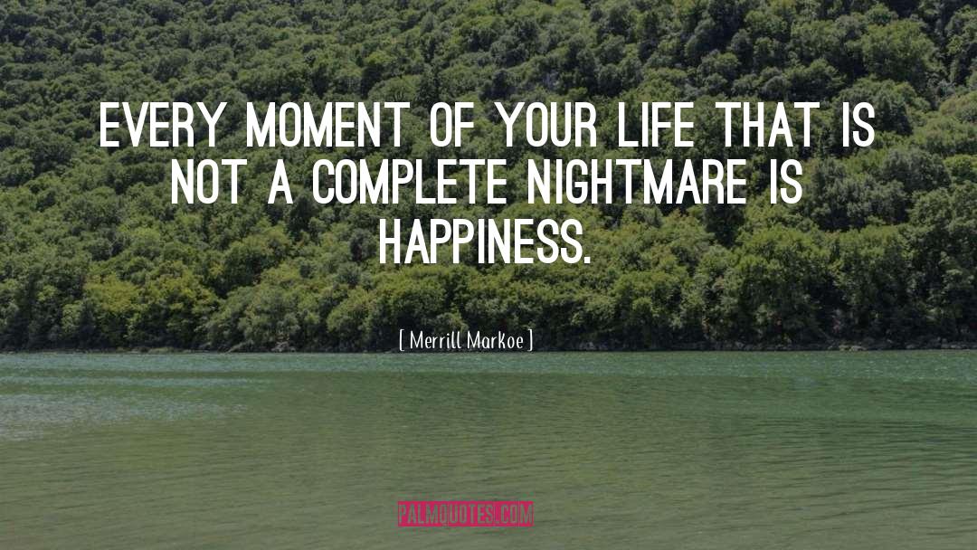 Life Happiness quotes by Merrill Markoe