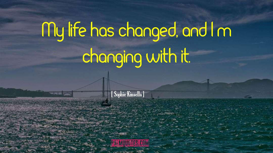 Life Has Changed quotes by Sophie Kinsella
