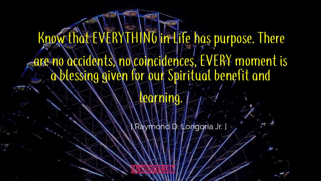 Life Has Purpose quotes by Raymond D. Longoria Jr.