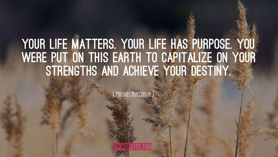 Life Has Purpose quotes by Michael Hutchison