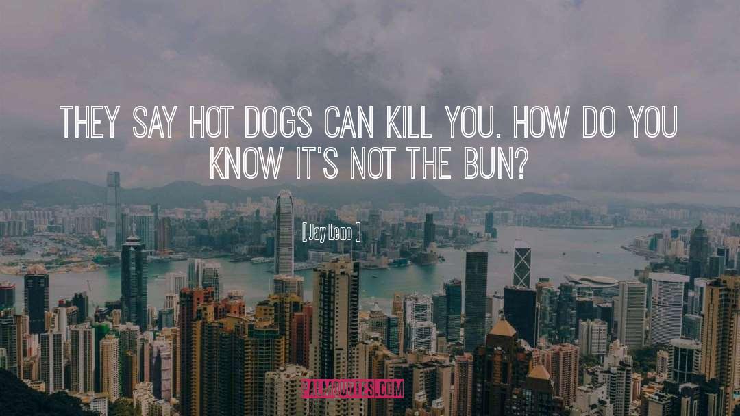 Life Hot Dog quotes by Jay Leno