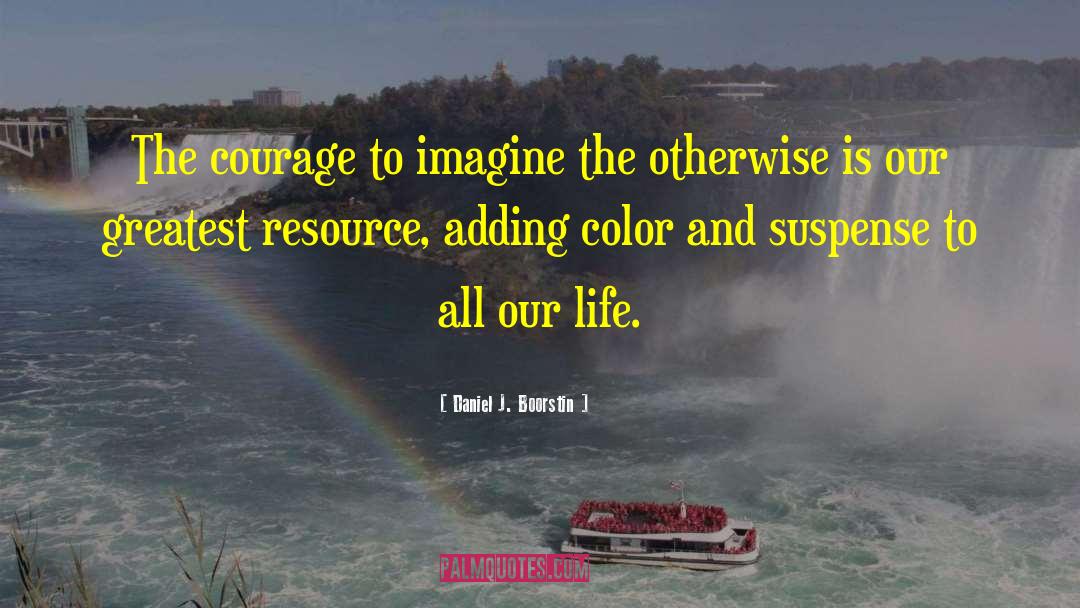 Life Imagination quotes by Daniel J. Boorstin