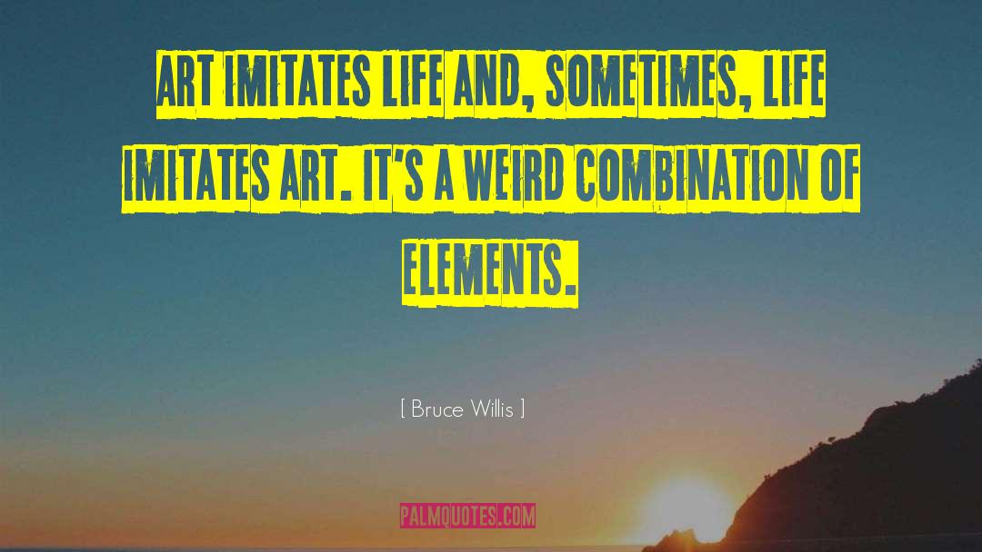 Life Imitates Art quotes by Bruce Willis