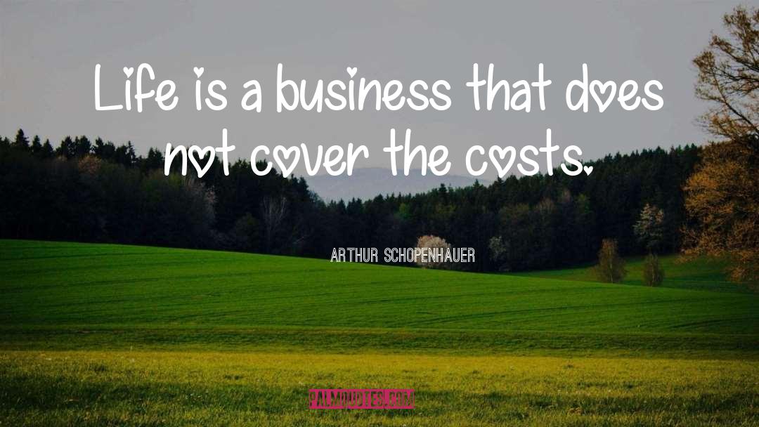 Life Is A Business quotes by Arthur Schopenhauer