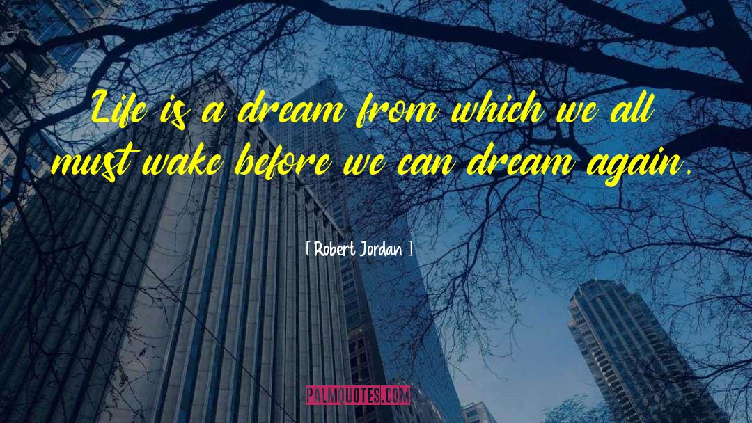 Life Is A Dream quotes by Robert Jordan