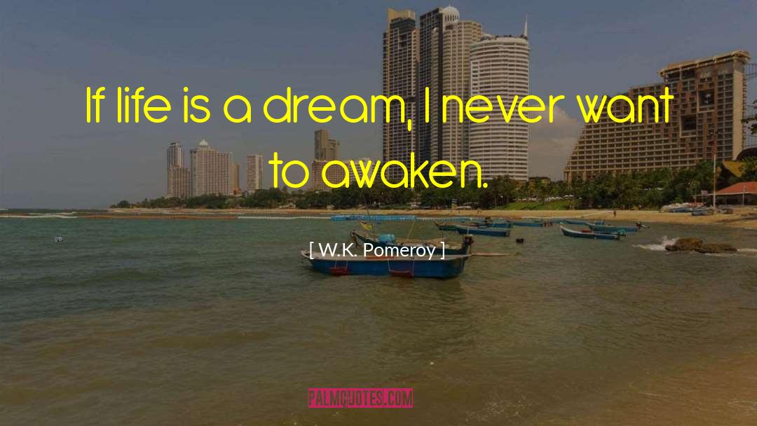Life Is A Dream quotes by W.K. Pomeroy