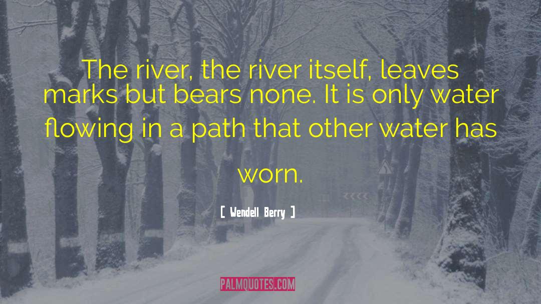 Life Is A Flowing River quotes by Wendell Berry