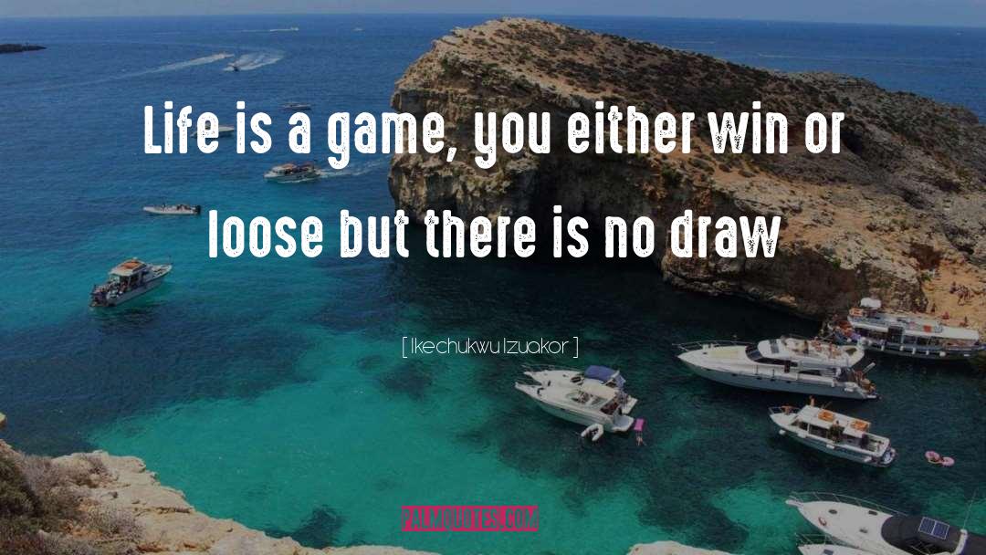 Life Is A Game quotes by Ikechukwu Izuakor