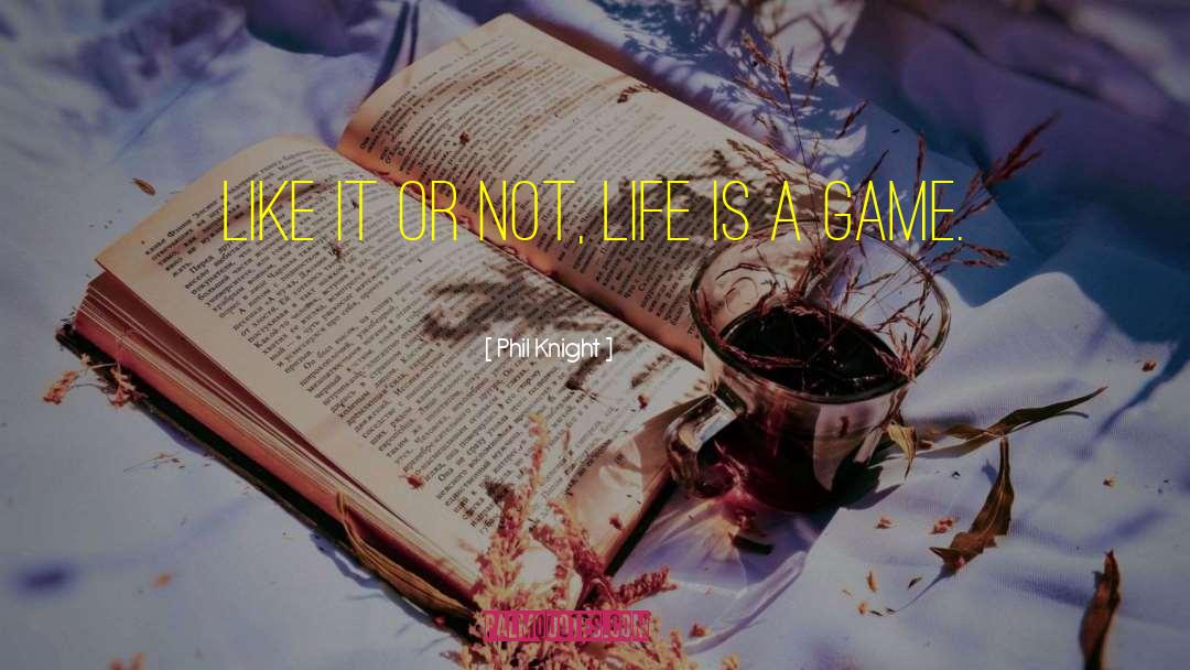 Life Is A Game quotes by Phil Knight