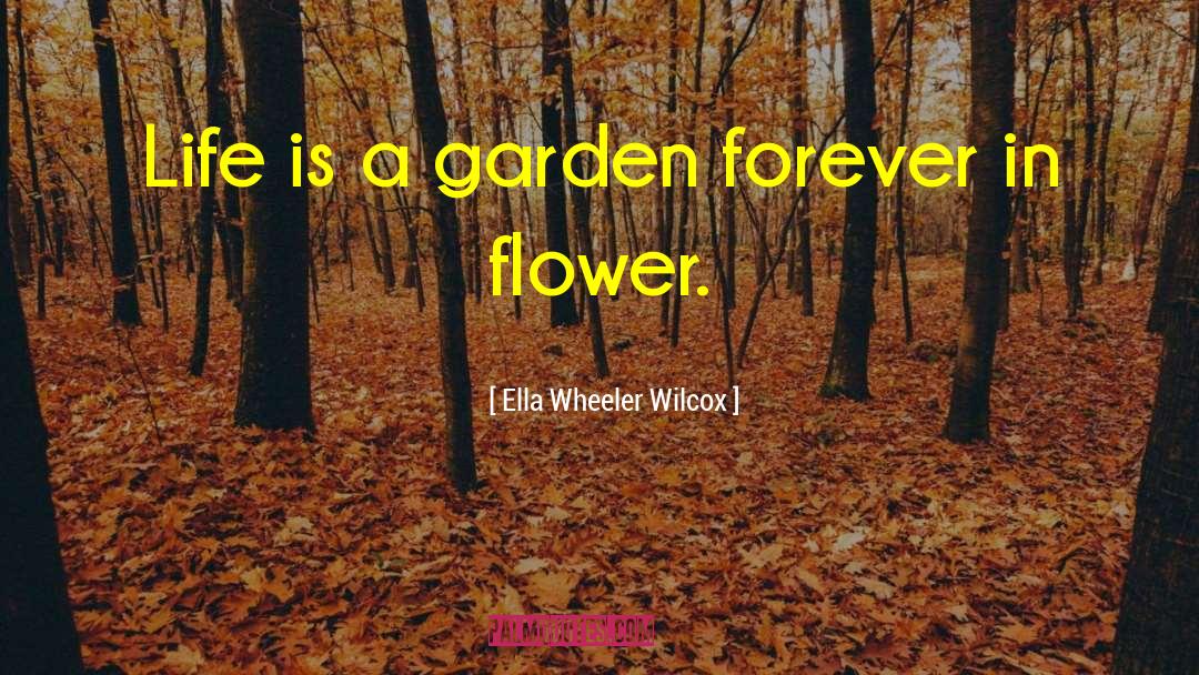 Life Is A Garden quotes by Ella Wheeler Wilcox