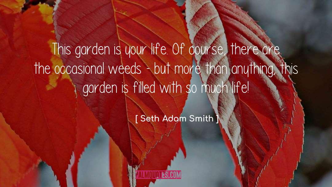 Life Is A Garden quotes by Seth Adam Smith