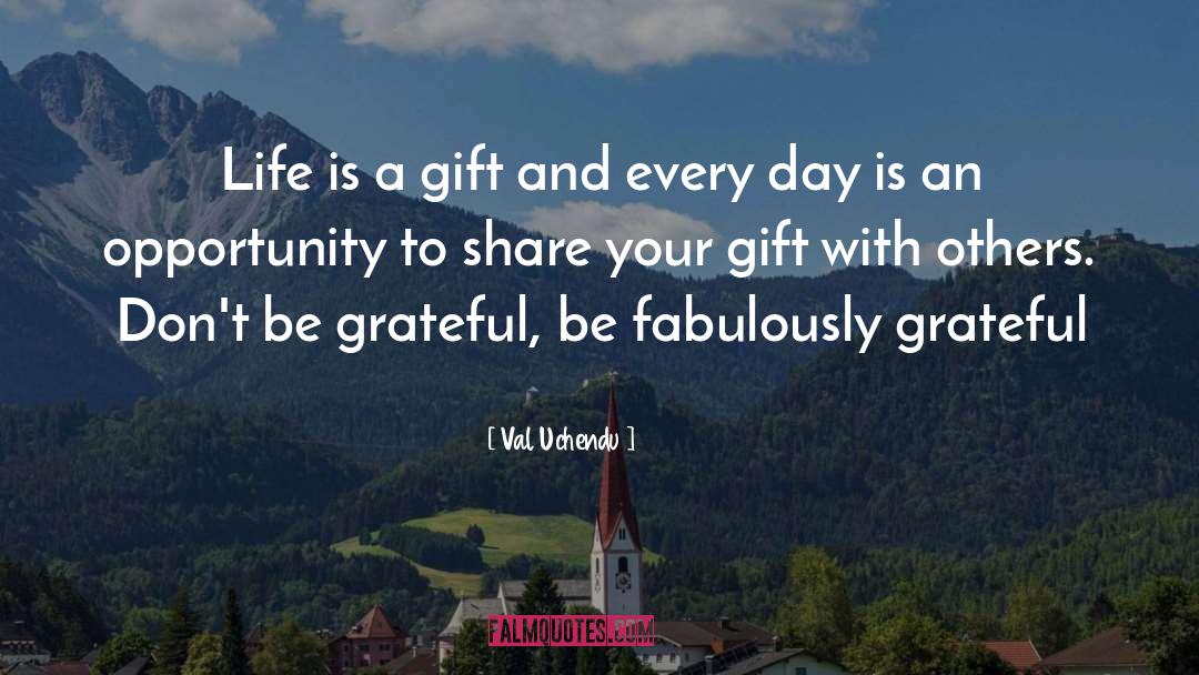 Life Is A Gift quotes by Val Uchendu
