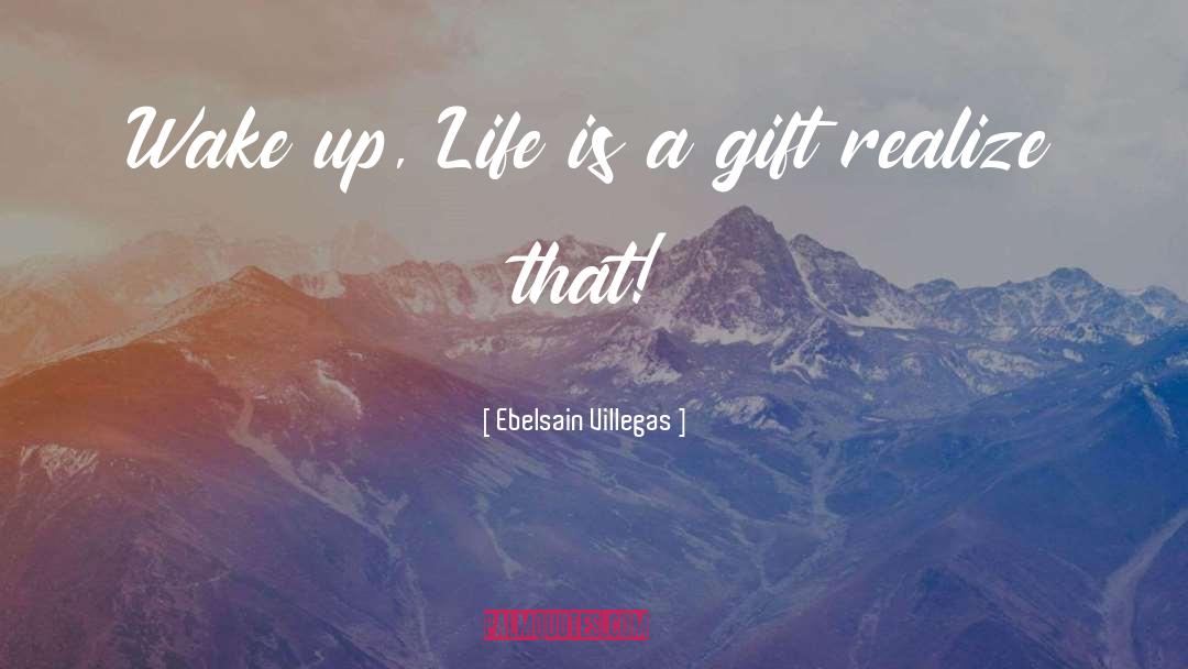 Life Is A Gift quotes by Ebelsain Villegas