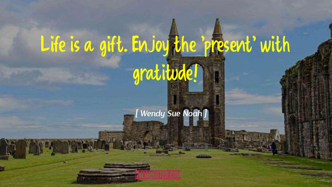 Life Is A Gift quotes by Wendy Sue Noah