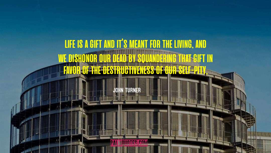 Life Is A Gift quotes by John Turner