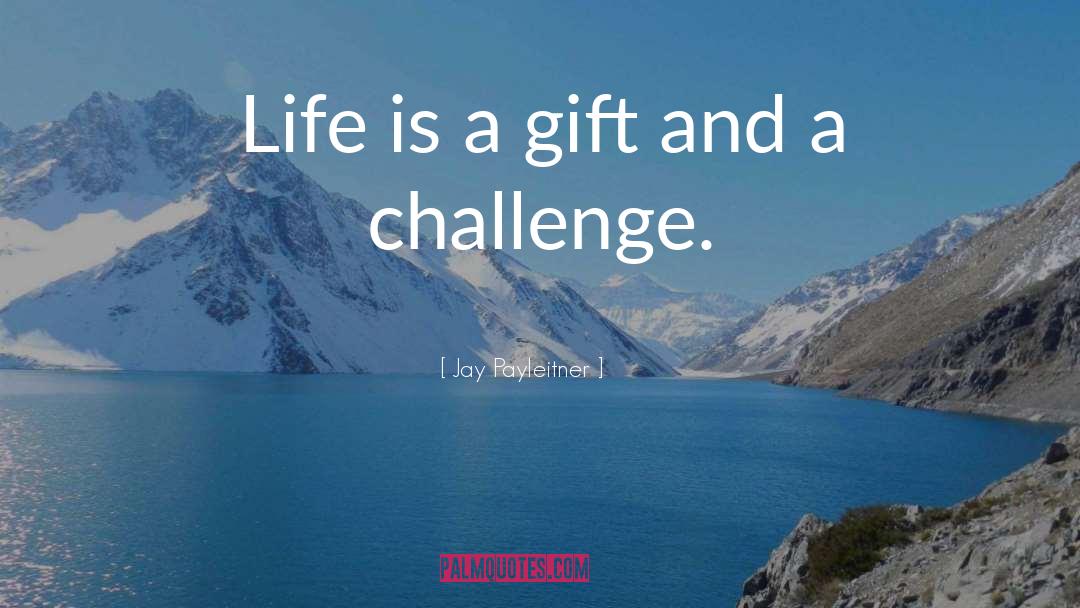 Life Is A Gift quotes by Jay Payleitner