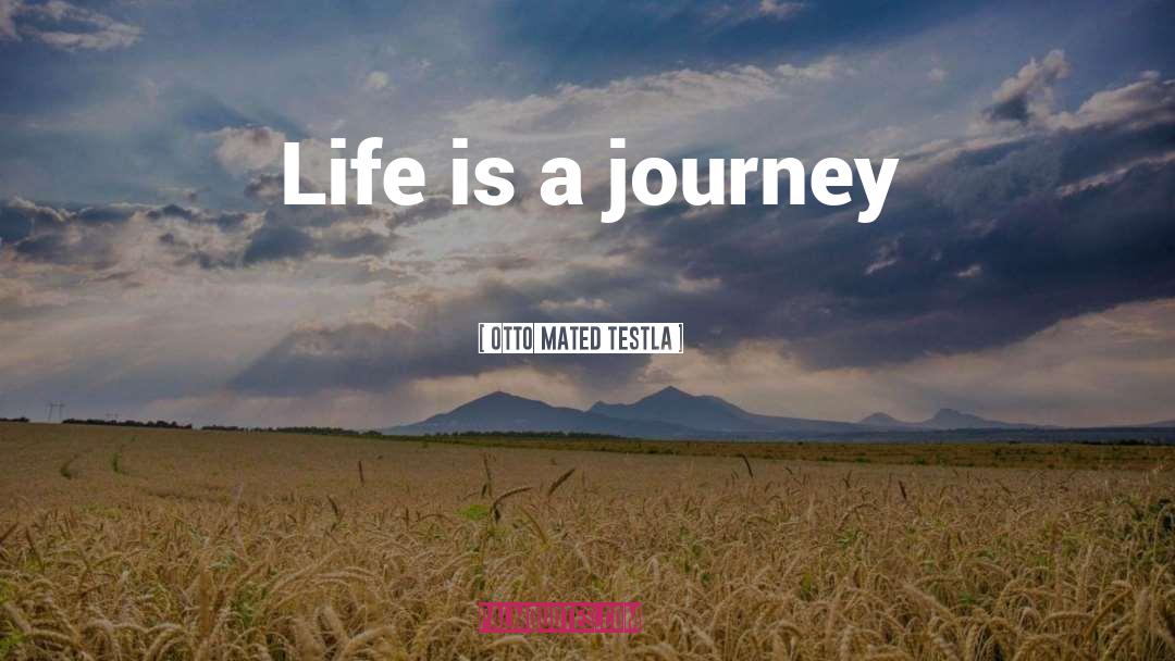 Life Is A Journey quotes by Otto Mated Testla