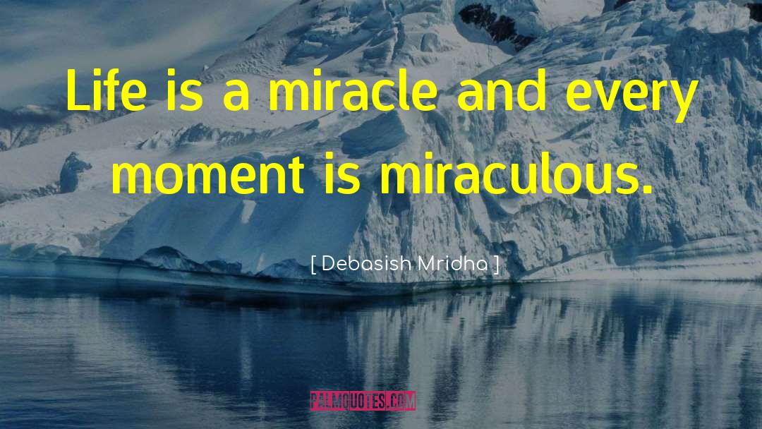 Life Is A Miracle quotes by Debasish Mridha