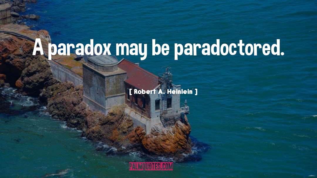 Life Is A Paradox Quote quotes by Robert A. Heinlein