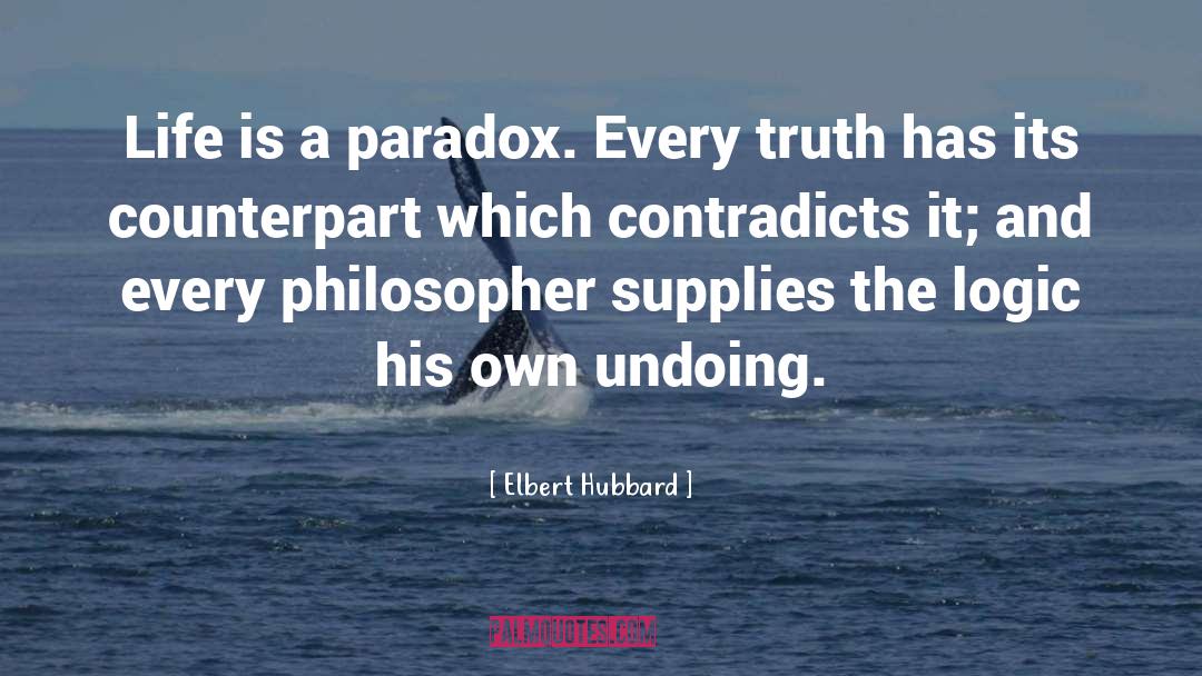 Life Is A Paradox Quote quotes by Elbert Hubbard