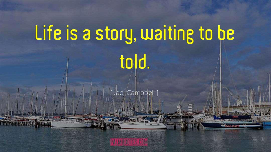 Life Is A Story quotes by Jadi Campbell