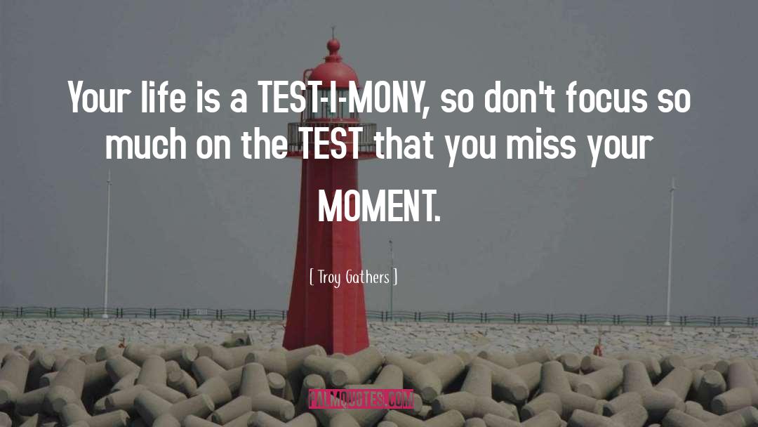 Life Is A Test quotes by Troy Gathers