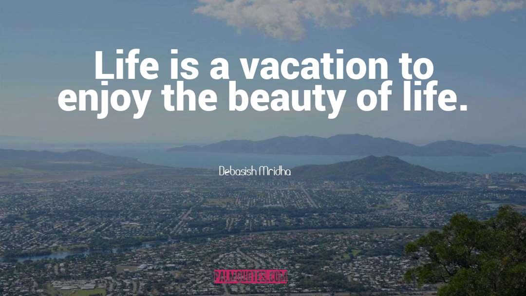 Life Is A Vacation quotes by Debasish Mridha